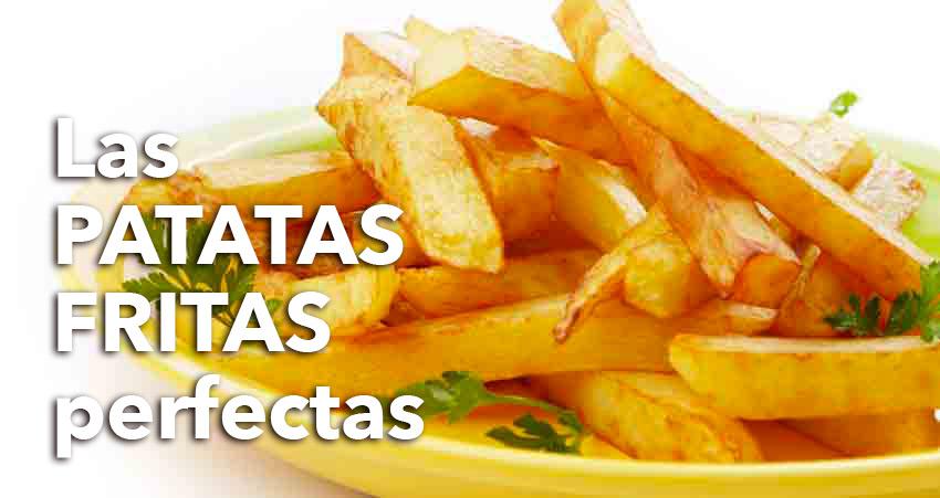 tarifa Banzai asqueroso Patatas fritas perfectas, trucos y consejos - DIVINA COCINA